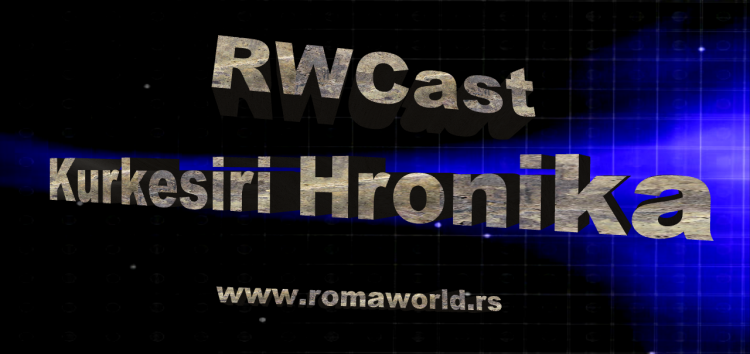 RWCast – podcast tari produkcija Roma World-Kurkesiri Hronika – 22.03 – 29.03. 2021